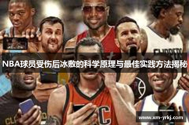 NBA球员受伤后冰敷的科学原理与最佳实践方法揭秘